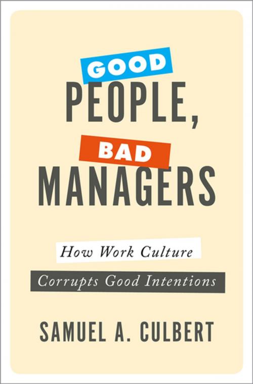 Cover of the book Good People, Bad Managers by Samuel A. Culbert, Oxford University Press