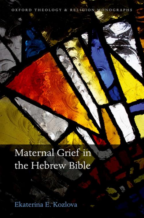 Cover of the book Maternal Grief in the Hebrew Bible by Ekaterina E. Kozlova, OUP Oxford