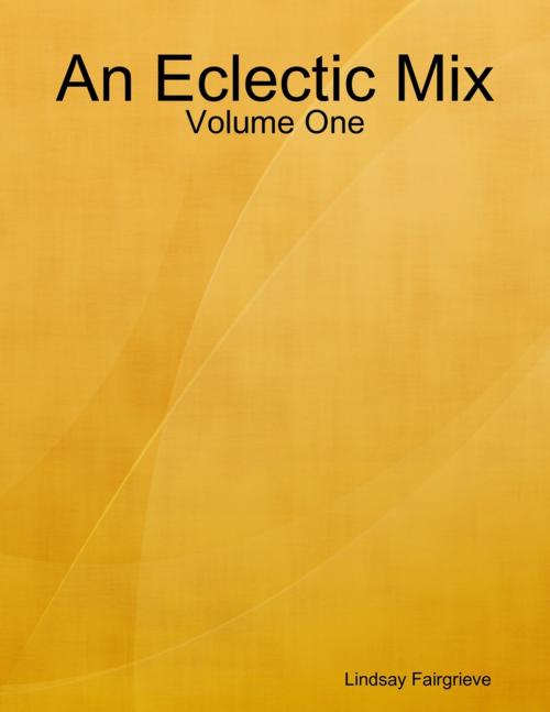 Cover of the book An Eclectic Mix - Volume One by Lindsay Fairgrieve, Lulu.com