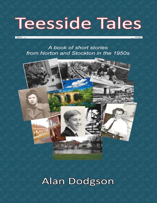 Cover of the book Teesside Tales:A Book of Short Stories from Norton and Stockton In the 1950s by Alan Dodgson, Lulu.com