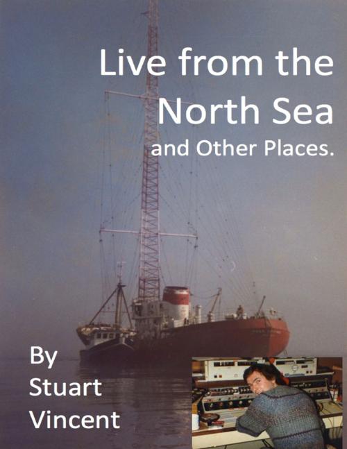 Cover of the book Live from the North Sea and Other Places by Stuart Vincent, Lulu.com