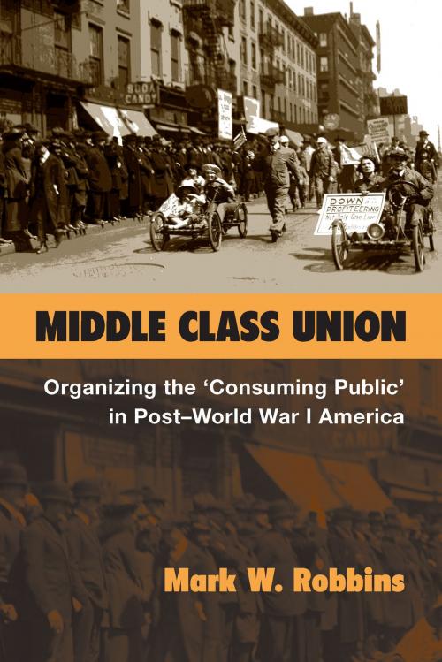 Cover of the book Middle Class Union by Mark W Robbins, University of Michigan Press