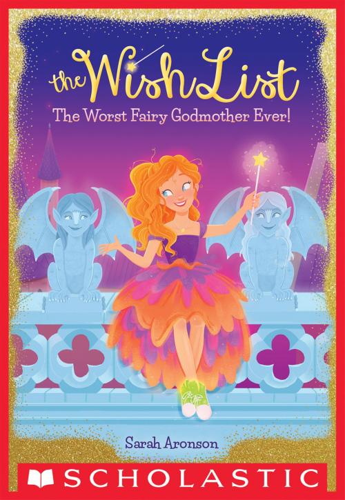 Cover of the book The Worst Fairy Godmother Ever! (The Wish List #1) by Sarah Aronson, Scholastic Inc.