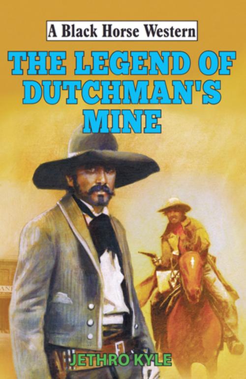 Cover of the book Legend of Dutchman's Mine by Jethro Kyle, Robert Hale