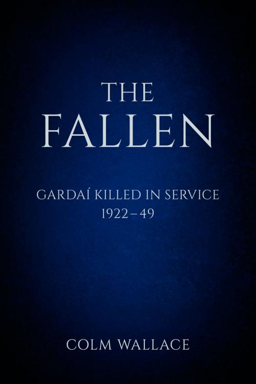 Cover of the book The Fallen: Gardai Killed in Service 1922-49 by Colm Wallace, The History Press