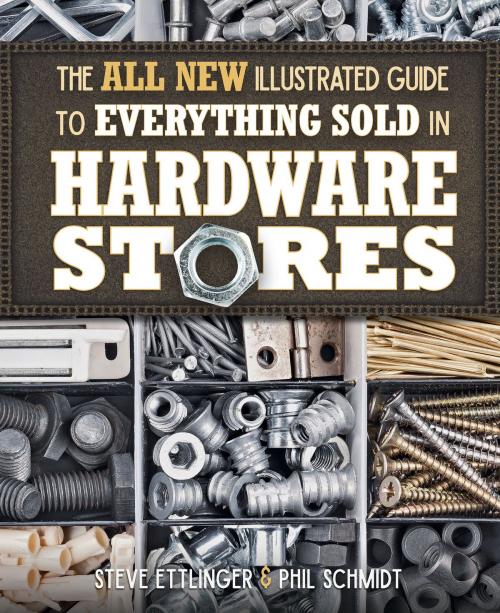 Cover of the book The All New Illustrated Guide to Everything Sold in Hardware Stores by Steve Ettlinger, Phil Schmidt, Cool Springs Press