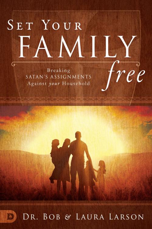 Cover of the book Set Your Family Free by Bob Larson, Laura Larson, Destiny Image, Inc.