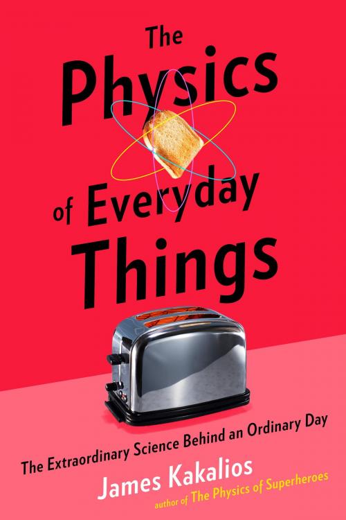 Cover of the book The Physics of Everyday Things by James Kakalios, Crown/Archetype