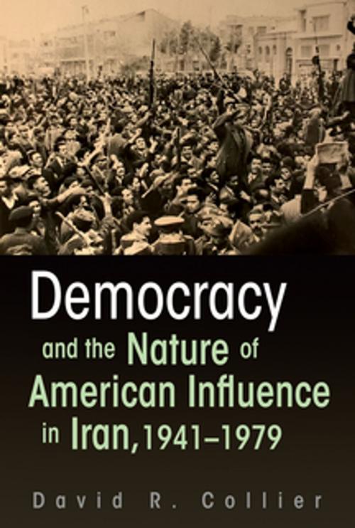 Cover of the book Democracy and the Nature of American Influence in Iran, 1941-1979 by David R. Collier, Syracuse University Press