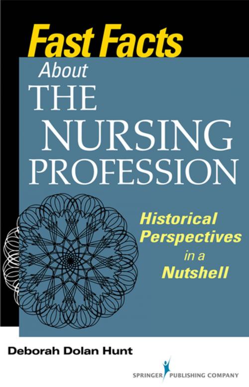 Cover of the book Fast Facts About the Nursing Profession by Deborah Dolan Hunt, PhD, RN, Springer Publishing Company