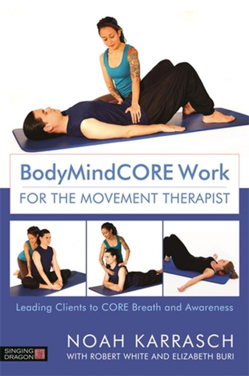 Cover of the book BodyMindCORE Work for the Movement Therapist by Noah Karrasch, Robert White, Elizabeth Buri, Jessica Kingsley Publishers