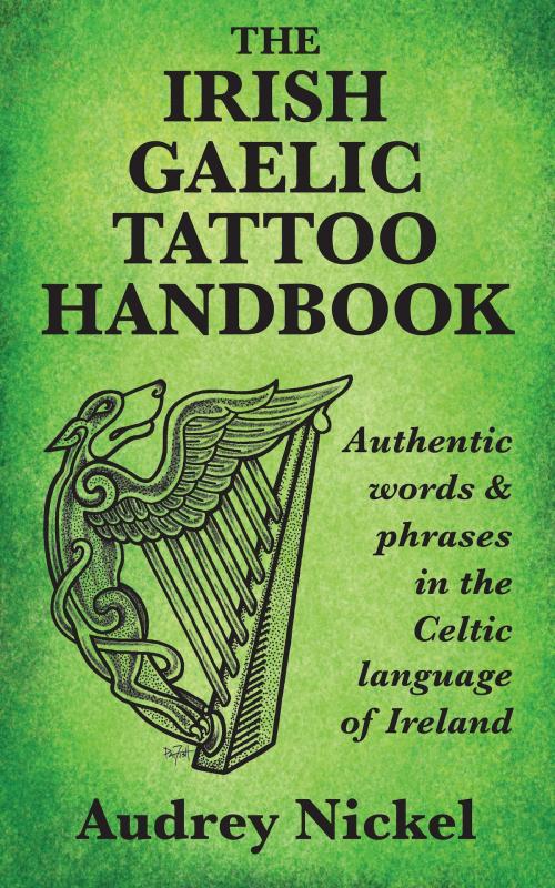 Cover of the book The Irish Gaelic Tattoo Handbook: Authentic Words and Phrases in the Celtic Language of Ireland by Audrey Nickel, Bradan Press