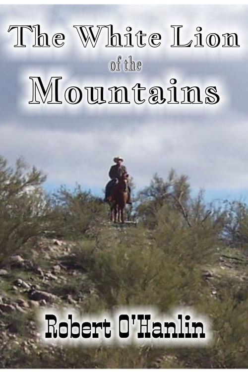Cover of the book The White Lion of the Mountains by Robert O' Hanlin, Robert O' Hanlin