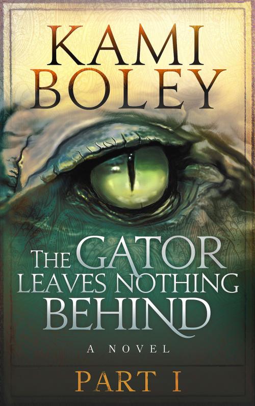 Cover of the book The Gator Leaves Nothing Behind - Part I by Kami Boley, Boley Books LLC