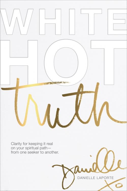 Cover of the book White Hot Truth by Danielle LaPorte, Danielle LaPorte Inc