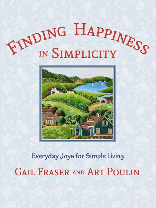 Cover of the book Finding Happiness in Simplicity: Everyday Joys for Simple Living by Gail Fraser, Gail Fraser