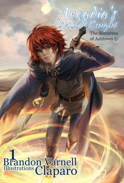 Cover of the book Arcadia's Ignoble Knight: The Sorceress of Ashtown Part I by Brandon Varnell, Brandon Varnell