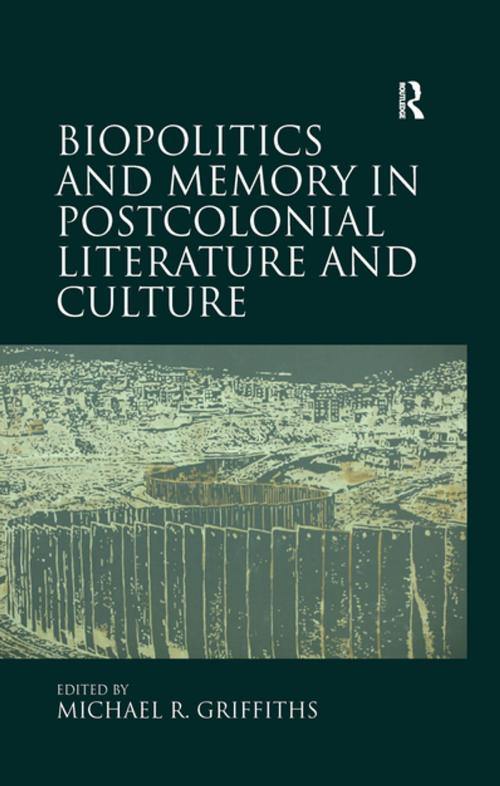 Cover of the book Biopolitics and Memory in Postcolonial Literature and Culture by Michael R. Griffiths, Taylor and Francis