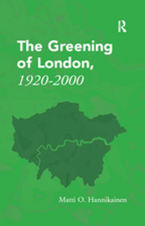 Cover of the book The Greening of London, 1920–2000 by Matti O. Hannikainen, Taylor and Francis