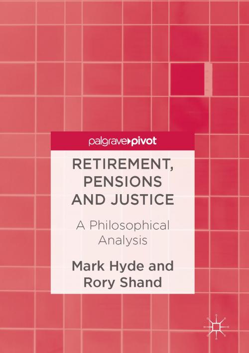 Cover of the book Retirement, Pensions and Justice by Mark Hyde, Rory Shand, Palgrave Macmillan UK