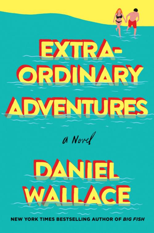 Cover of the book Extraordinary Adventures by Daniel Wallace, St. Martin's Press