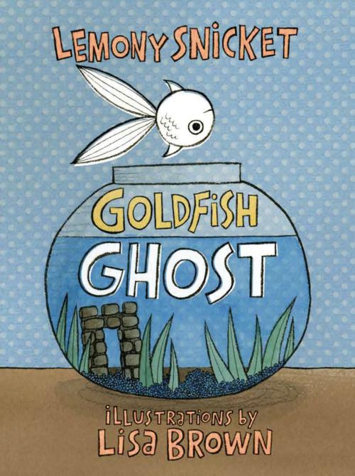 Cover of the book Goldfish Ghost by Lemony Snicket, Roaring Brook Press
