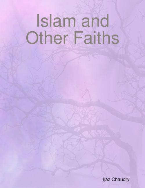 Cover of the book Islam and Other Faiths by Ijaz Chaudry, Lulu.com