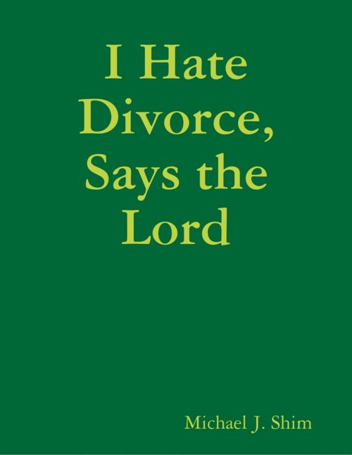 Cover of the book I Hate Divorce, Says the Lord by Michael Shim, Lulu.com