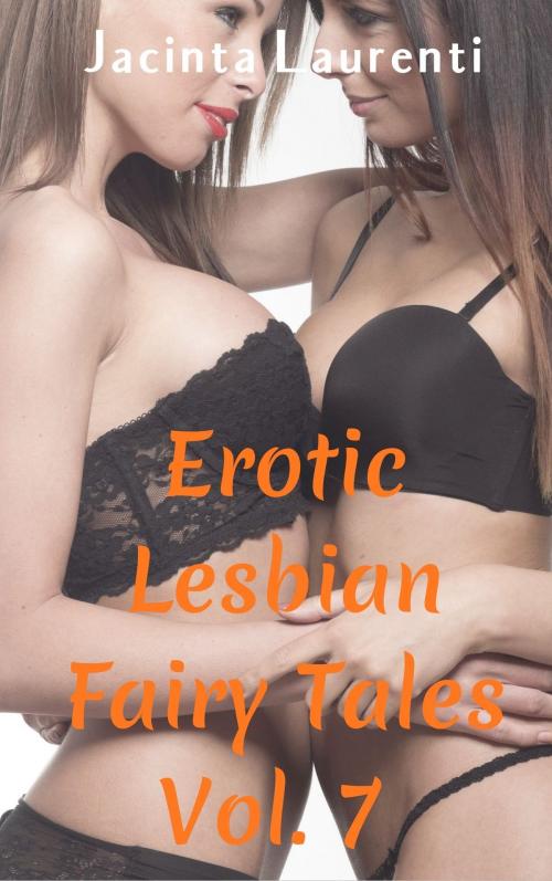 Cover of the book Erotic Lesbian Fairy Tales Vol. 7 by Jacinta Laurenti, Jacinta Laurenti