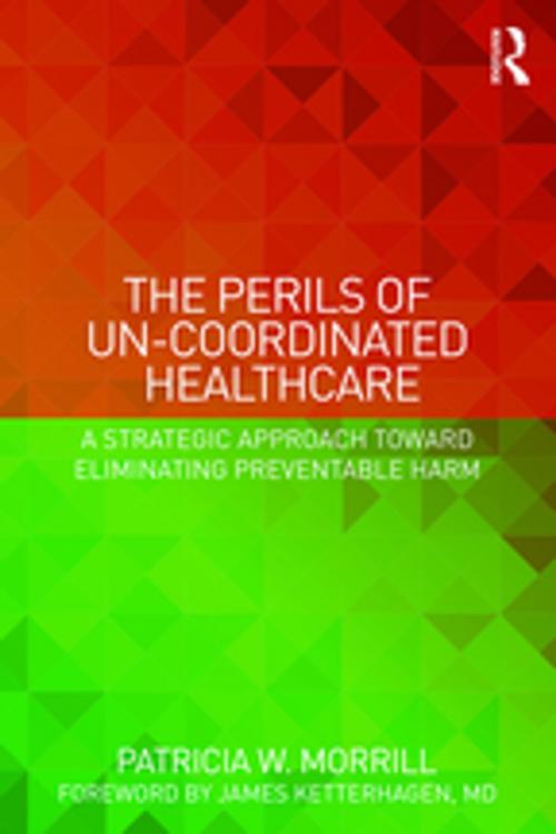 Cover of the book The Perils of Un-Coordinated Healthcare by Patricia W Morrill, Taylor and Francis