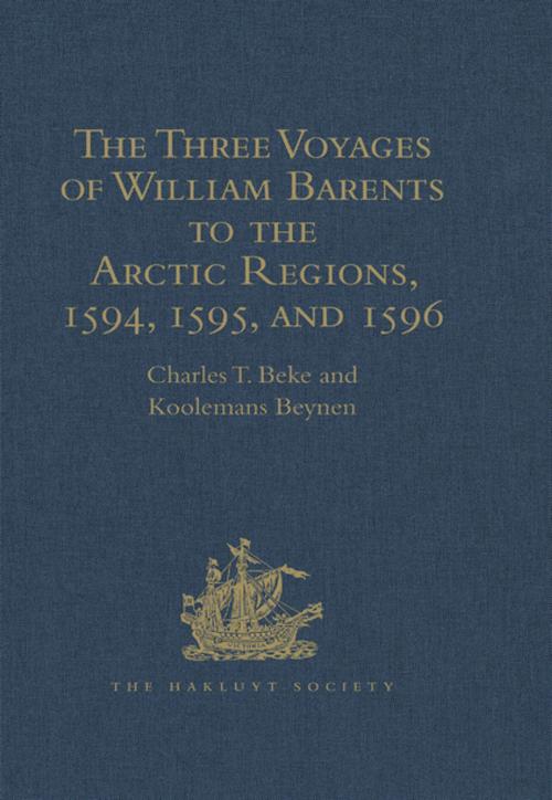 Cover of the book The Three Voyages of William Barents to the Arctic Regions, 1594, 1595, and 1596, by Gerrit de Veer by Charles T. Beke, Taylor and Francis
