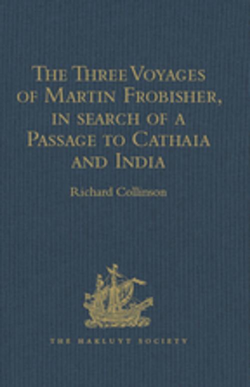 Cover of the book The Three Voyages of Martin Frobisher, in search of a Passage to Cathaia and India by the North-West, A.D. 1576-8 by , Taylor and Francis