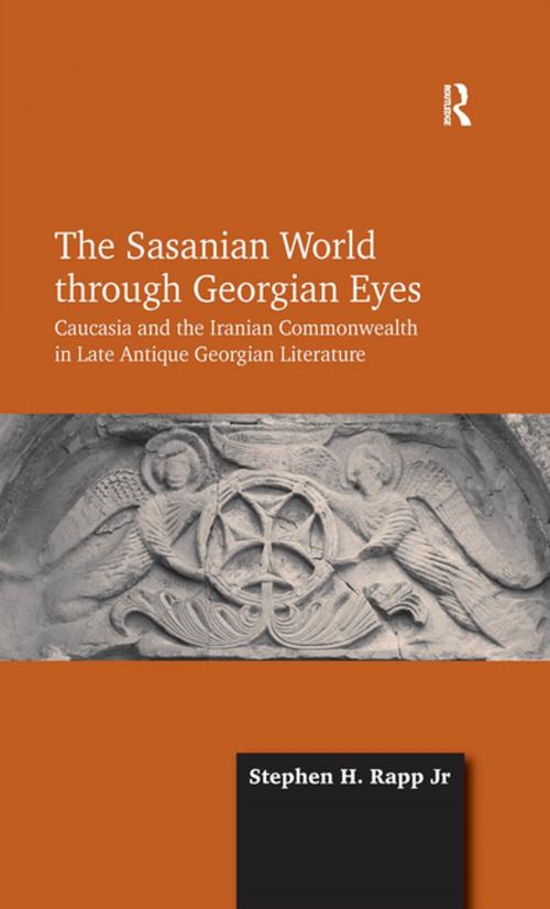 Cover of the book The Sasanian World through Georgian Eyes by Stephen H. Rapp Jr, Taylor and Francis