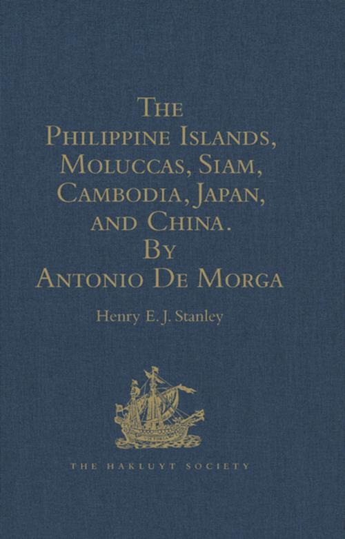 Cover of the book The Philippine Islands, Moluccas, Siam, Cambodia, Japan, and China, at the Close of the Sixteenth Century, by Antonio De Morga by , Taylor and Francis