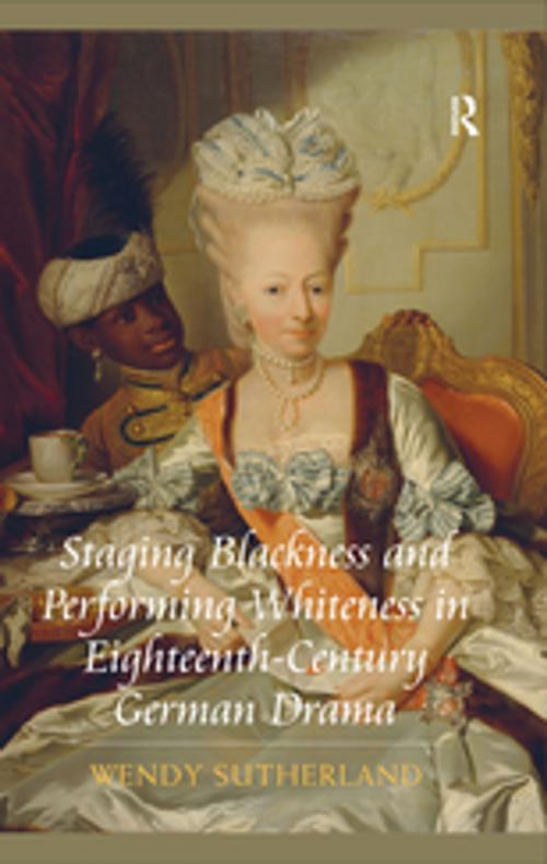 Cover of the book Staging Blackness and Performing Whiteness in Eighteenth-Century German Drama by Wendy Sutherland, Taylor and Francis