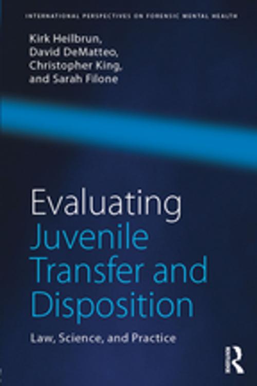 Cover of the book Evaluating Juvenile Transfer and Disposition by Kirk Heilbrun, David DeMatteo, Christopher King, Sarah Filone, Taylor and Francis