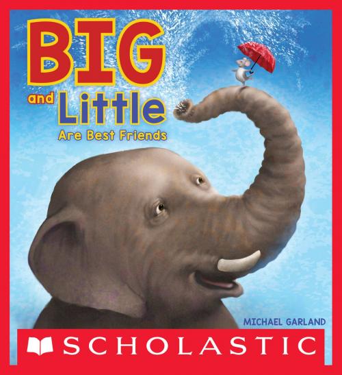 Cover of the book Big and Little Are Best Friends by Michael Garland, Scholastic Inc.