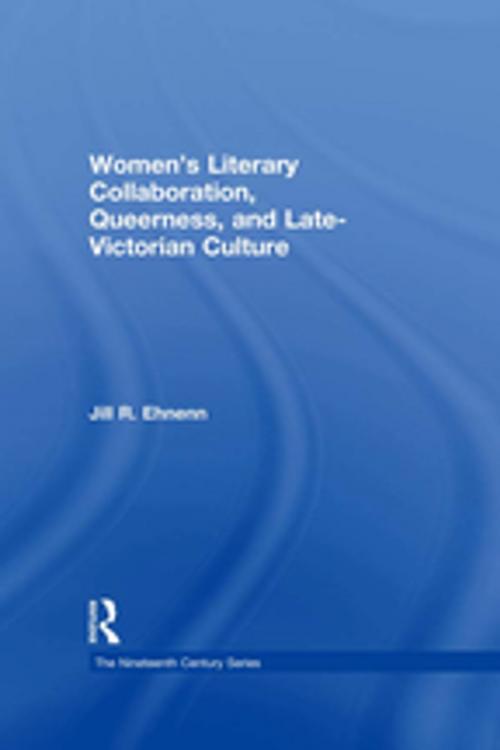 Cover of the book Women's Literary Collaboration, Queerness, and Late-Victorian Culture by Jill R. Ehnenn, Taylor and Francis