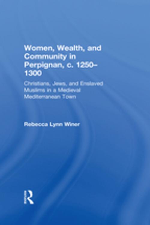 Cover of the book Women, Wealth, and Community in Perpignan, c. 1250–1300 by Rebecca Lynn Winer, Taylor and Francis
