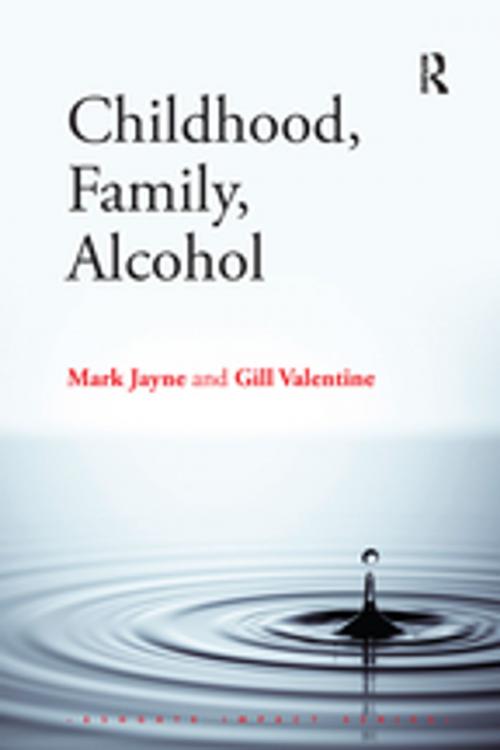 Cover of the book Childhood, Family, Alcohol by Mark Jayne, Gill Valentine, Taylor and Francis
