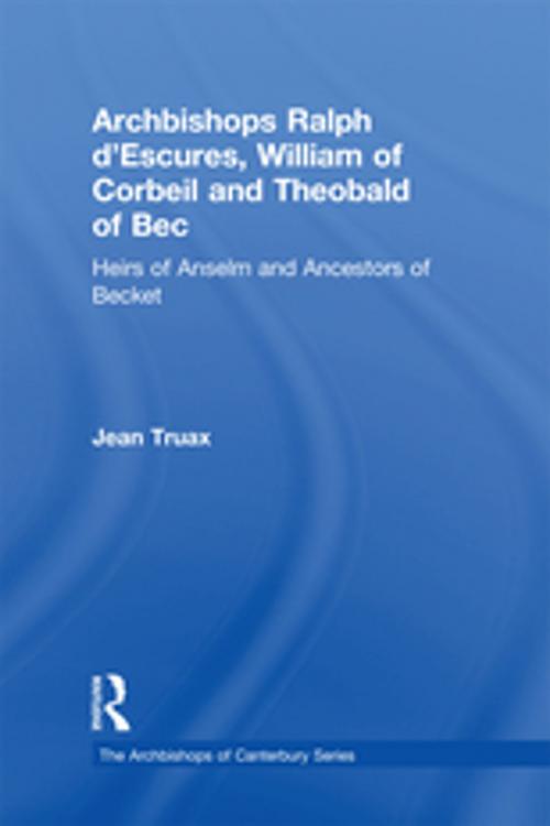 Cover of the book Archbishops Ralph d'Escures, William of Corbeil and Theobald of Bec by Jean Truax, Taylor and Francis