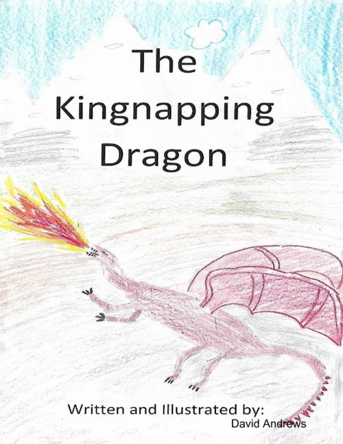 Cover of the book The Kingnapping Dragon by David Andrews, Lulu.com