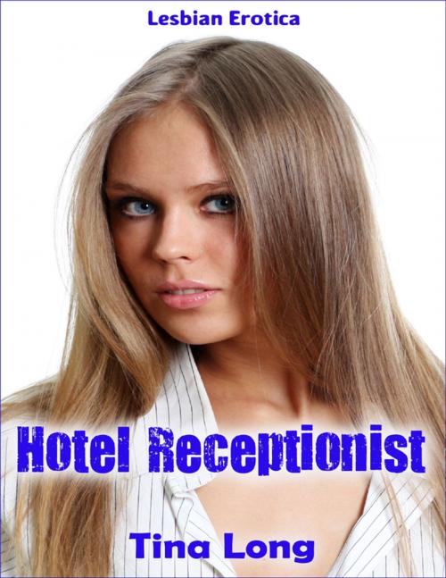 Cover of the book Lesbian Erotica: Hotel Receptionist by Tina Long, Lulu.com