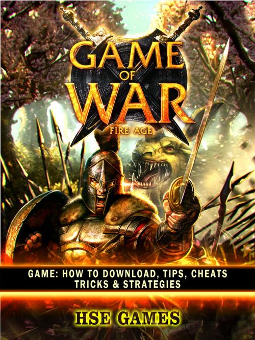 Cover of the book Game of War Fire Age Game: How to Download, Tips, Cheats Tricks & Strategies by Hse Games, Hse Games