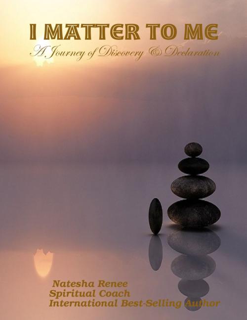 Cover of the book I Matter to Me - A Journey of Discovery and Declaration by Natesha Renee, Lulu.com