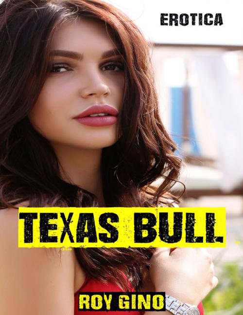 Cover of the book Erotica: Texas Bull by Roy Gino, Lulu.com