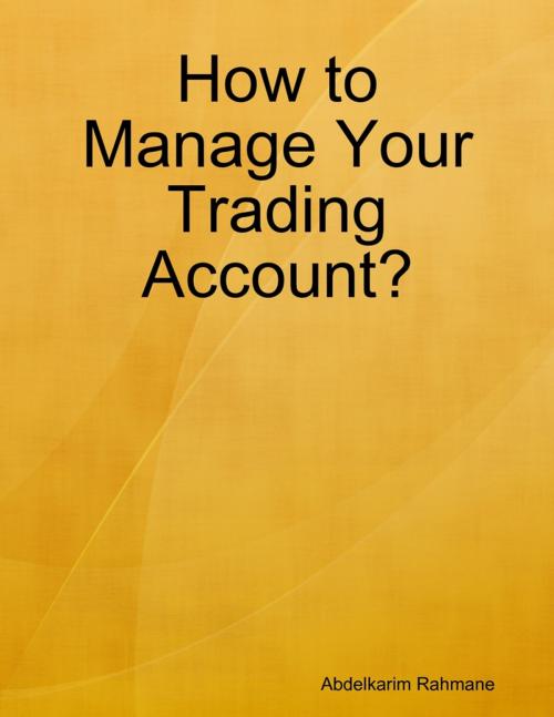 Cover of the book How to Manage Your Trading Account? by Abdelkarim Rahmane, Lulu.com