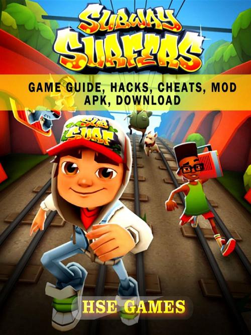 Cover of the book Subway Surfers Game Guide, Hacks, Cheats, Mod Apk, Download by Hse Games, GAMER GUIDES LLC