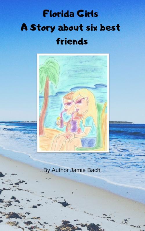 Cover of the book Florida Girls: A story of six best friends by Jamie Bach, Jamie Bach