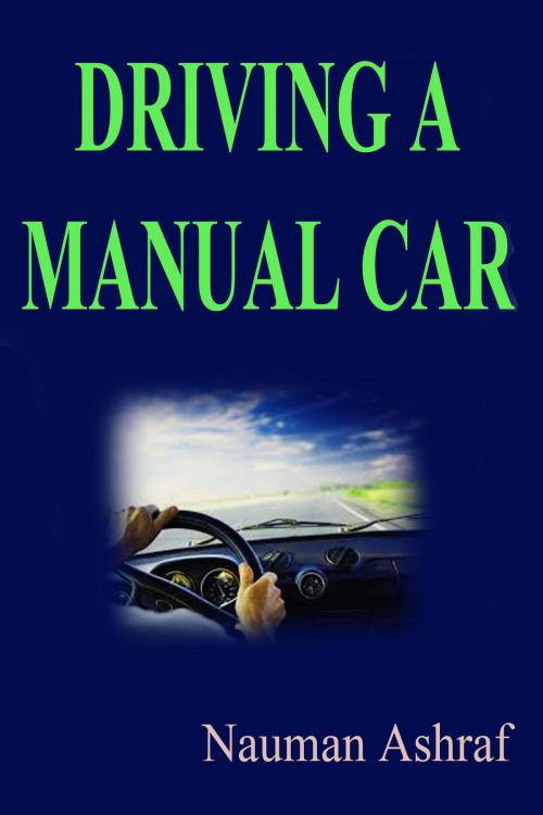 Cover of the book Driving A Manual Car by Nauman Ashraf, Nauman Ashraf